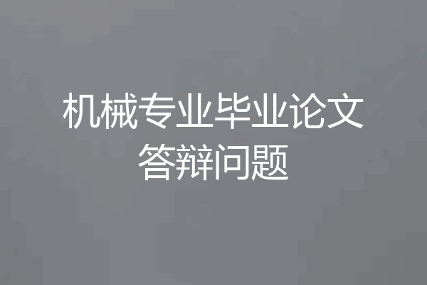 机械专业毕业论文答辩问题