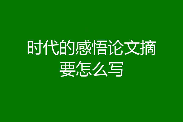 时代的感悟论文摘要怎么写