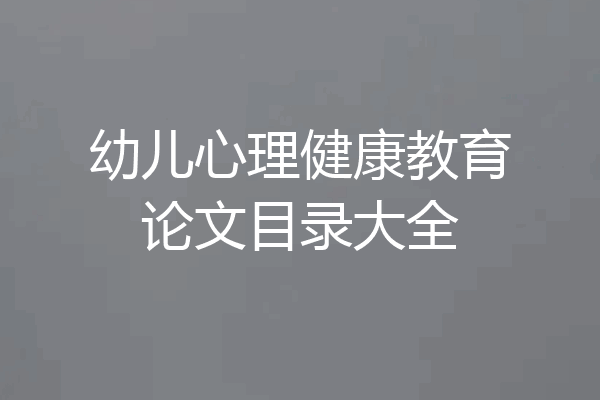 幼儿心理健康教育论文目录大全
