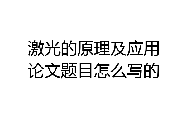 激光的原理及应用论文题目怎么写的