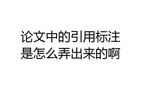 论文中的引用标注是怎么弄出来的啊