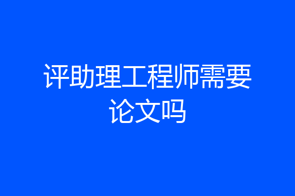 评助理工程师需要论文吗