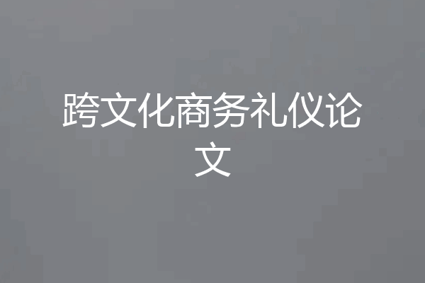 跨文化商务礼仪论文