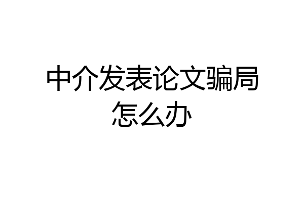 中介发表论文骗局怎么办