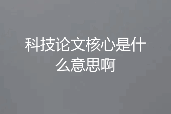 科技论文核心是什么意思啊