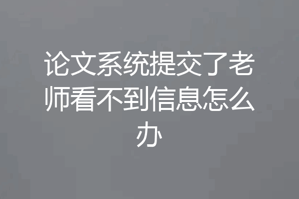 论文系统提交了老师看不到信息怎么办