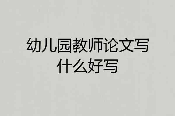 幼儿园教师论文写什么好写