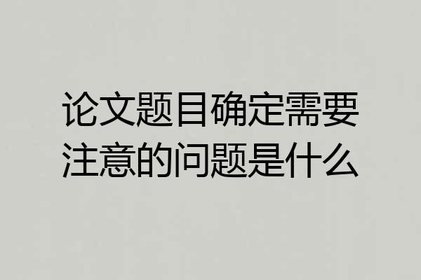 论文题目确定需要注意的问题是什么