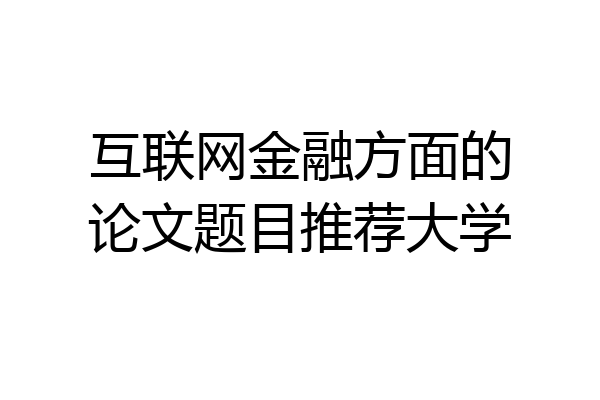 互联网金融方面的论文题目推荐大学
