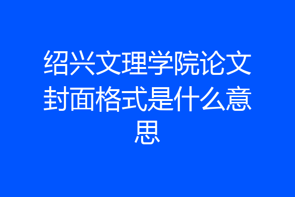 绍兴文理学院论文封面格式是什么意思