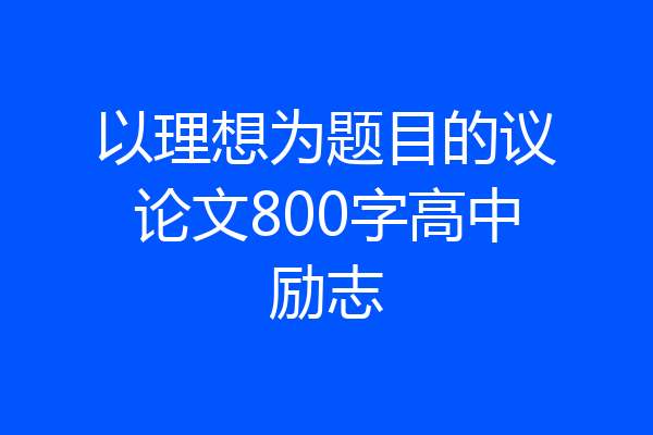 以理想为题目的议论文800字高中励志