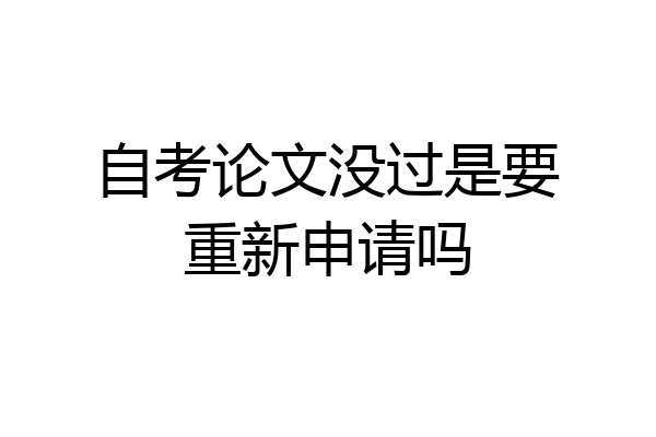 自考论文没过是要重新申请吗