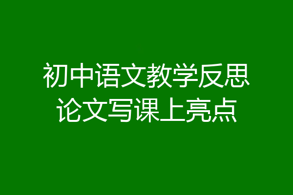 初中语文教学反思论文写课上亮点