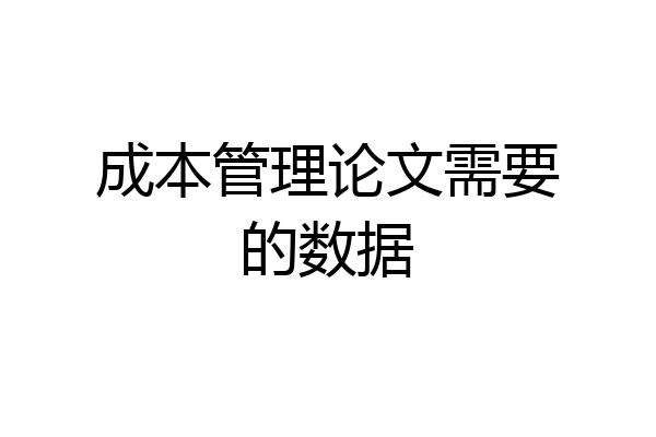 成本管理论文需要的数据