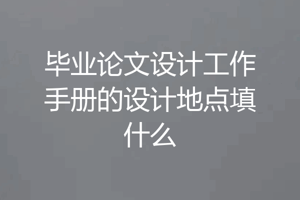 毕业论文设计工作手册的设计地点填什么