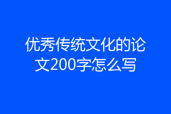 优秀传统文化的论文200字怎么写