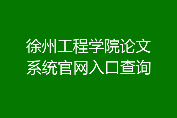 徐州工程学院论文系统官网入口查询