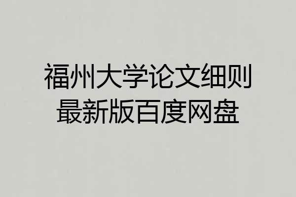 福州大学论文细则最新版百度网盘