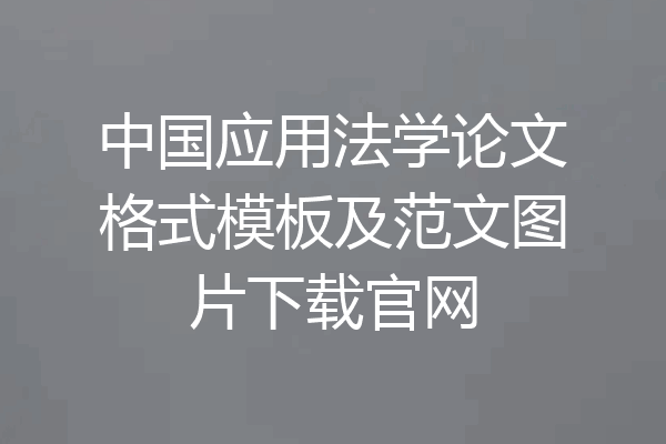 中国应用法学论文格式模板及范文图片下载官网