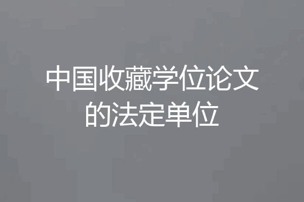 中国收藏学位论文的法定单位