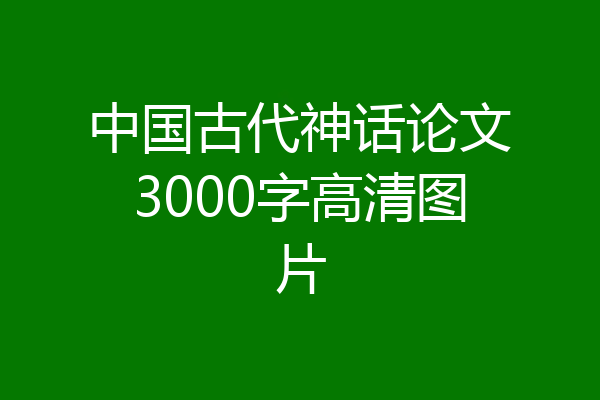 中国古代神话论文3000字高清图片