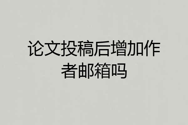 论文投稿后增加作者邮箱吗