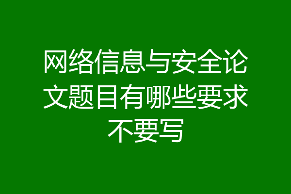 网络信息与安全论文题目有哪些要求不要写