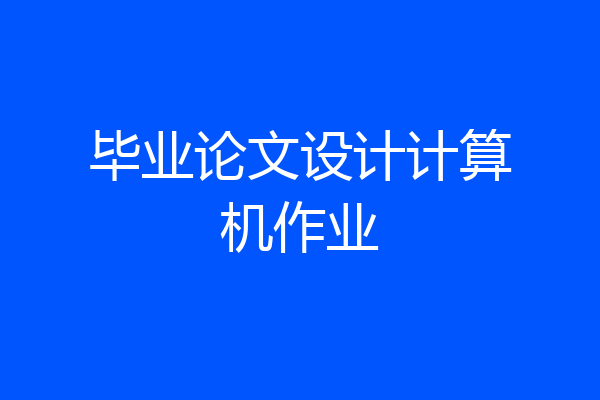 毕业论文设计计算机作业