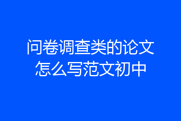 问卷调查类的论文怎么写范文初中