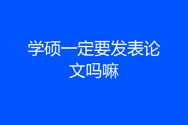 学硕一定要发表论文吗嘛