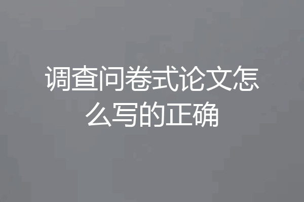 调查问卷式论文怎么写的正确