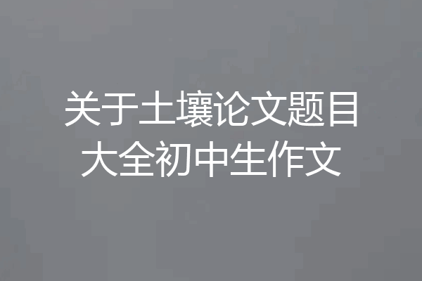 关于土壤论文题目大全初中生作文