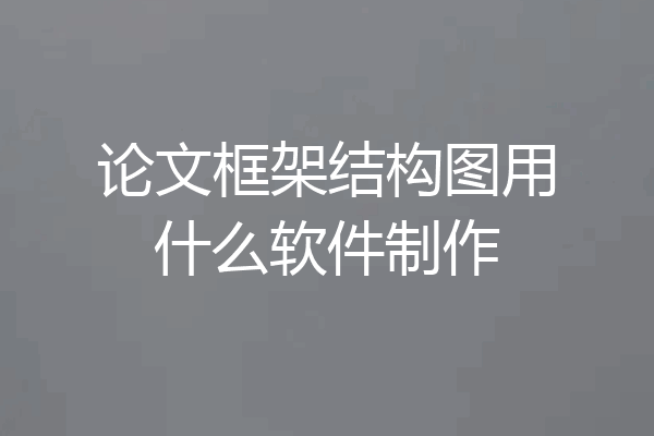 论文框架结构图用什么软件制作