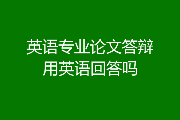 英语专业论文答辩用英语回答吗