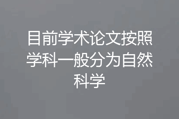 目前学术论文按照学科一般分为自然科学