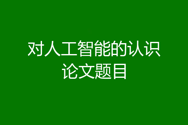 对人工智能的认识论文题目
