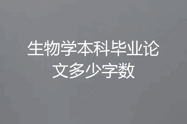 生物学本科毕业论文多少字数