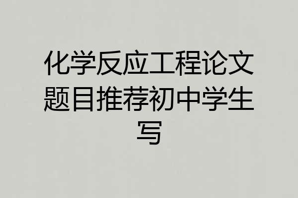 化学反应工程论文题目推荐初中学生写