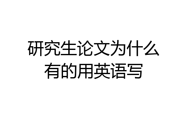 研究生论文为什么有的用英语写