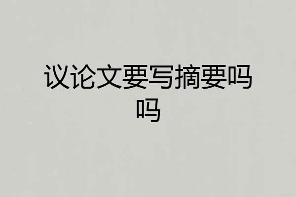 议论文要写摘要吗吗