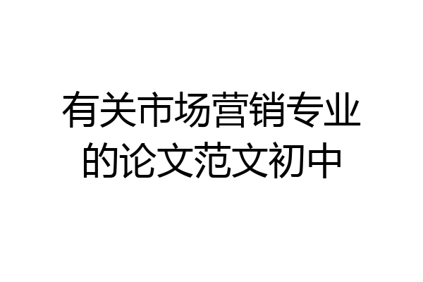 有关市场营销专业的论文范文初中