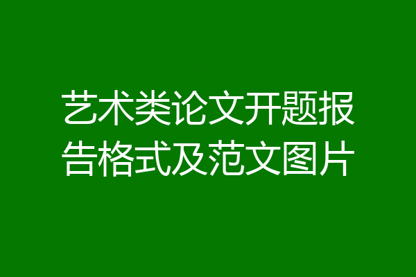 艺术类论文开题报告格式及范文图片