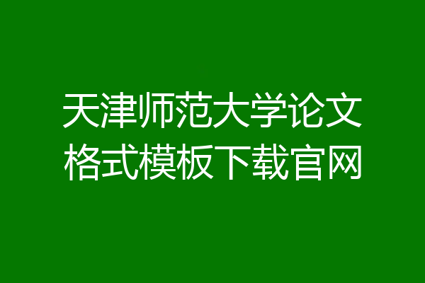 天津师范大学论文格式模板下载官网