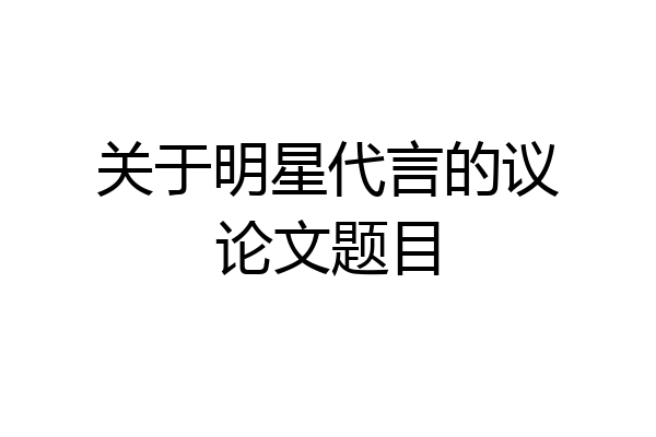 关于明星代言的议论文题目