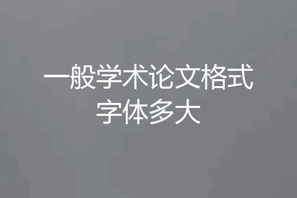 一般学术论文格式字体多大