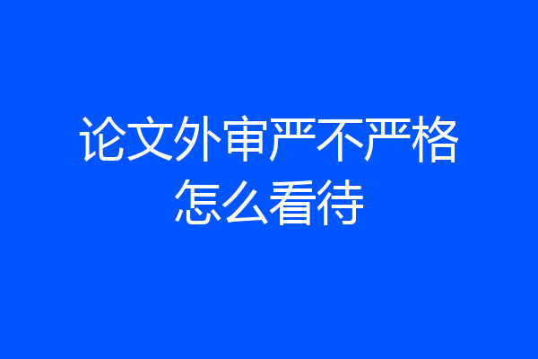 论文外审严不严格怎么看待