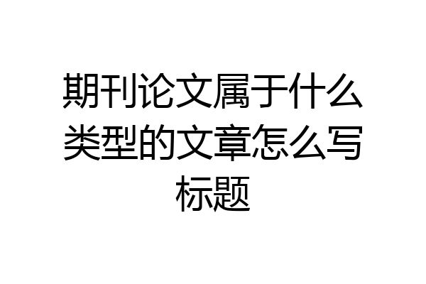 期刊论文属于什么类型的文章怎么写标题