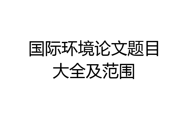 国际环境论文题目大全及范围