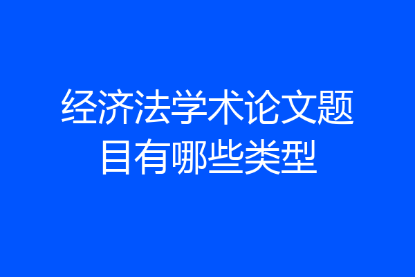经济法学术论文题目有哪些类型