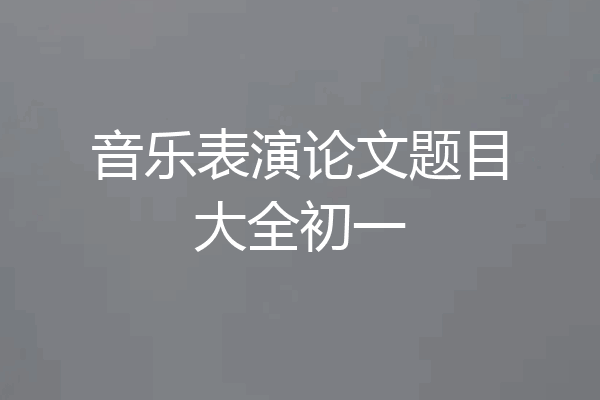 音乐表演论文题目大全初一